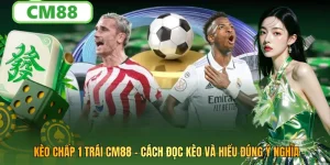 Kèo Chấp 1 Trái CM88: Cách Đọc Kèo Và Đặt Cược Hiệu Quả